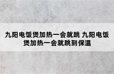 九阳电饭煲加热一会就跳 九阳电饭煲加热一会就跳到保温